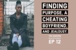 Finding Purpose, A Cheating Boyfriend, and Jealousy